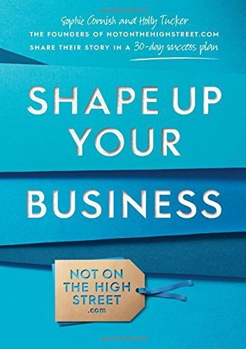SHAPE UP YOUR BUSINESS: THE FOUNDERS OF NOTONTHEHIGHSTREET.COM SHARE THEIR STORY IN A 30 DAY SUCCESS PLAN