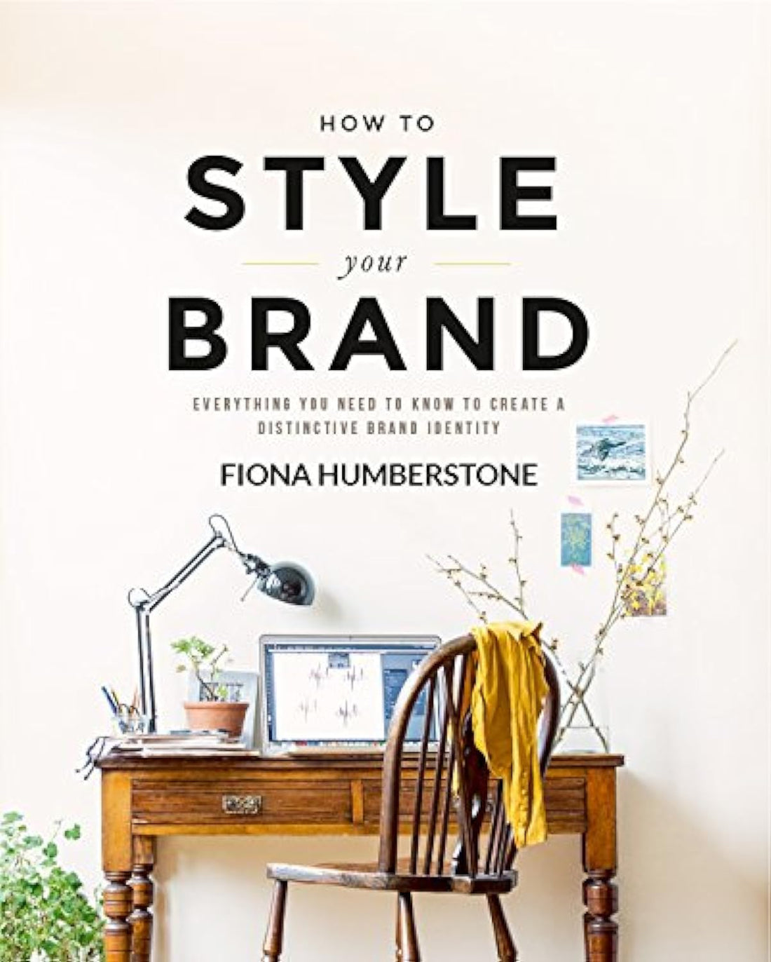 HOW TO STYLE YOUR BRAND: EVERYTHING YOU NEED TO KNOW TO CREATE A DISTINCTIVE BRAND IDENTITY