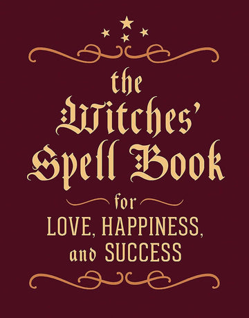 THE WITCHES' SPELL BOOK: FOR LOVE, HAPPINESS & SUCCESS