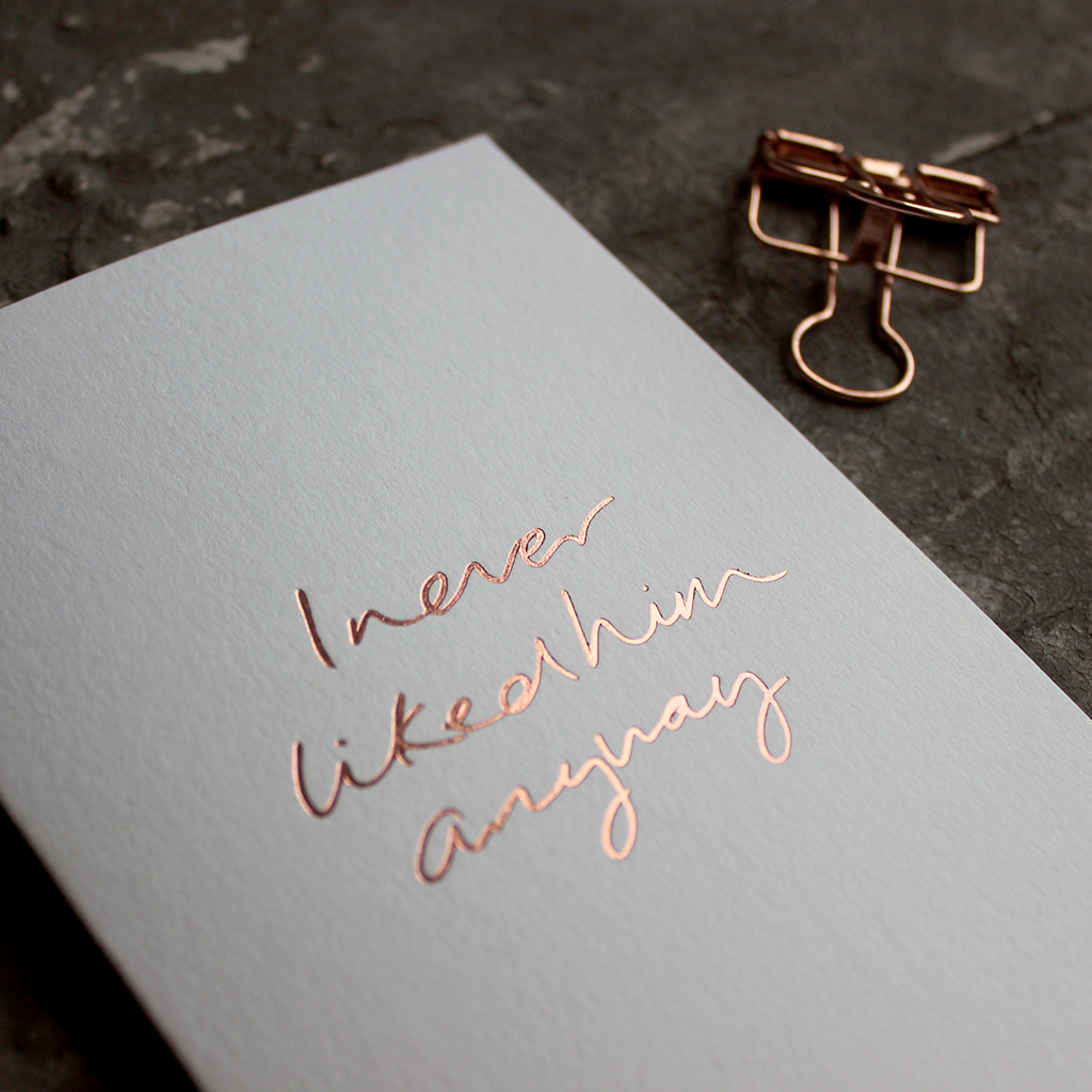 CARD | I NEVER LIKED HIM ANYWAY