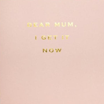 CARD | DEAR MUM, I GET IT NOW