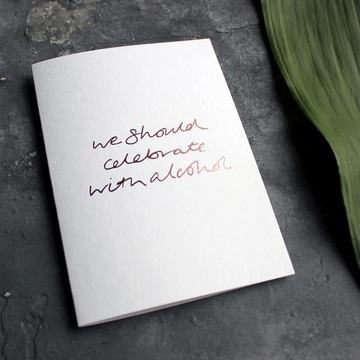 CARD | WE SHOULD CELEBRATE WITH ALCOHOL