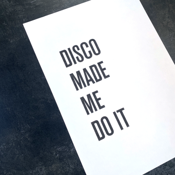 A3 QUOTE PRINT | DISCO MADE ME DO IT